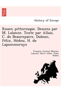 Rouen pittoresque. Dessins par M. Lalanne. Texte par Allais, C. de Beaurepaire, Dubosc, Félix, Hédou, H. de Lapommeraye