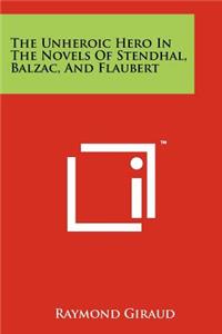 Unheroic Hero In The Novels Of Stendhal, Balzac, And Flaubert