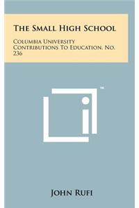 The Small High School: Columbia University Contributions to Education, No. 236