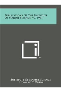 Publications of the Institute of Marine Science, V7, 1961