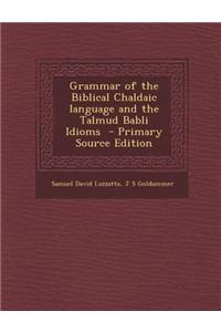 Grammar of the Biblical Chaldaic Language and the Talmud Babli Idioms
