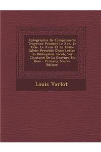 Xylographie de L'Imprimerie Troyenne Pendant Le Xve, Le Xvie, Le Xviie Et Le Xviiie Siecle