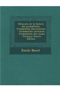 Elements de la Theorie Des Probabilites. Probabilites Discontinues - Probabilites Continues - Probabilites Des Causes