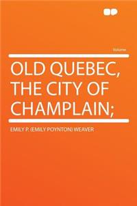 Old Quebec, the City of Champlain;
