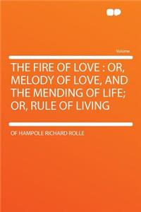 The Fire of Love: Or, Melody of Love, and the Mending of Life; Or, Rule of Living