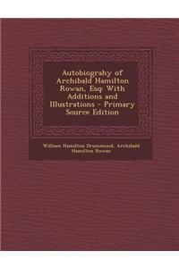 Autobiograhy of Archibald Hamilton Rowan, Esq: With Additions and Illustrations