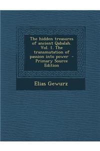 The Hidden Treasures of Ancient Qabalah. Vol. 1. the Transmutation of Passion Into Power