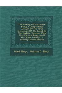 The History of Nantucket: Being a Compendious Account of the First Settlement of the Island by the English, Together with the Rise and Progress