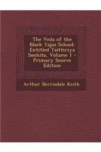 The Veda of the Black Yajus School: Entitled Taittiriya Sanhita, Volume 1