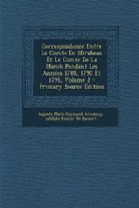 Correspondance Entre Le Comte de Mirabeau Et Le Comte de La Marck Pendant Les Annees 1789, 1790 Et 1791, Volume 2 - Primary Source Edition