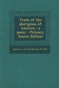 Traits of the Aborigines of America: A Poem - Primary Source Edition