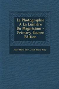 La Photographie a la Lumiere Du Magnesium - Primary Source Edition