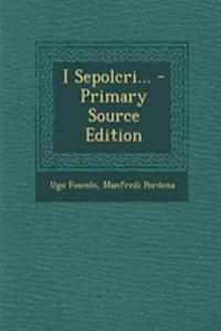 I Sepolcri... - Primary Source Edition