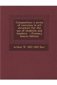Composition; A Series of Exercises in Art Structure for the Use of Students and Teachers - Primary Source Edition