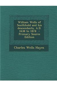 William Wells of Southhold and His Descendants, A.D. 1638 to 1878 - Primary Source Edition