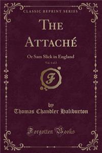 The AttachÃ©, Vol. 1 of 2: Or Sam Slick in England (Classic Reprint)