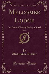 Melcombe Lodge, Vol. 3 of 4: Or, Traits of Family Pride!; A Novel (Classic Reprint)