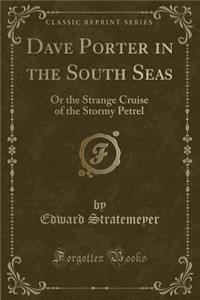 Dave Porter in the South Seas: Or the Strange Cruise of the Stormy Petrel (Classic Reprint)