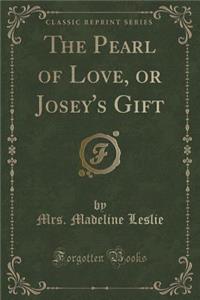 The Pearl of Love, or Josey's Gift (Classic Reprint)