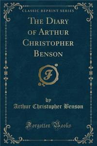 The Diary of Arthur Christopher Benson (Classic Reprint)