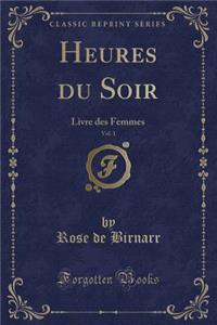 Heures Du Soir, Vol. 1: Livre Des Femmes (Classic Reprint)