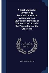 A Brief Manual of Psychology Demonstrations to Accompany as Illustrative Material an Elementary Course in the Psychology of the Other-one