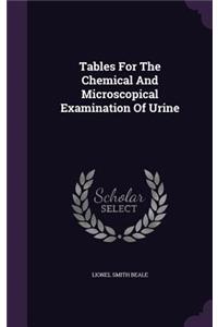 Tables For The Chemical And Microscopical Examination Of Urine
