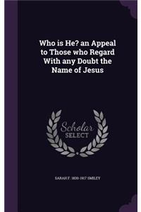 Who is He? an Appeal to Those who Regard With any Doubt the Name of Jesus