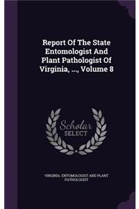 Report of the State Entomologist and Plant Pathologist of Virginia, ..., Volume 8