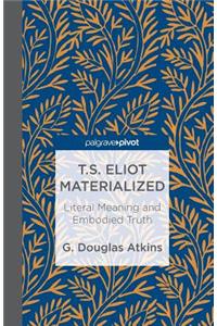 T.S. Eliot Materialized: Literal Meaning and Embodied Truth