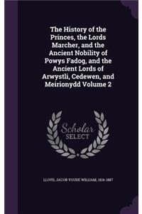 The History of the Princes, the Lords Marcher, and the Ancient Nobility of Powys Fadog, and the Ancient Lords of Arwystli, Cedewen, and Meirionydd Volume 2