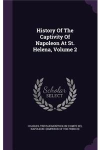History Of The Captivity Of Napoleon At St. Helena, Volume 2