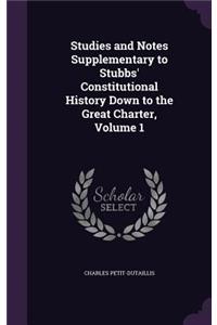 Studies and Notes Supplementary to Stubbs' Constitutional History Down to the Great Charter, Volume 1