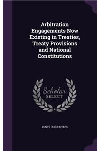 Arbitration Engagements Now Existing in Treaties, Treaty Provisions and National Constitutions