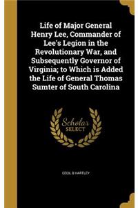 Life of Major General Henry Lee, Commander of Lee's Legion in the Revolutionary War, and Subsequently Governor of Virginia; to Which is Added the Life of General Thomas Sumter of South Carolina