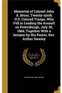 Memorial of Colonel John A. Bross, Twenty-ninth U.S. Colored Troops, Who Fell in Leading the Assault on Petersburgh, July 30, 1864. Together With a Sermon by His Pastor, Rev. Arthur Swazey