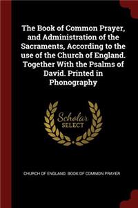 The Book of Common Prayer, and Administration of the Sacraments, According to the use of the Church of England. Together With the Psalms of David. Printed in Phonography