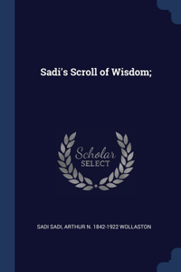 SADI'S SCROLL OF WISDOM;