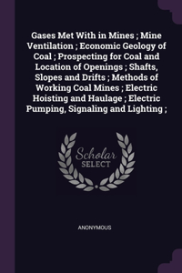 Gases Met With in Mines; Mine Ventilation; Economic Geology of Coal; Prospecting for Coal and Location of Openings; Shafts, Slopes and Drifts; Methods of Working Coal Mines; Electric Hoisting and Haulage; Electric Pumping, Signaling and Lighting;