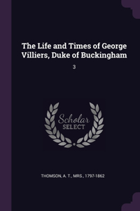 The Life and Times of George Villiers, Duke of Buckingham
