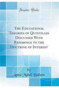 The Educational Theories of Quintilian Discussed with Reference to the Doctrine of Interest (Classic Reprint)