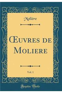 Oeuvres de Moliere, Vol. 1 (Classic Reprint)