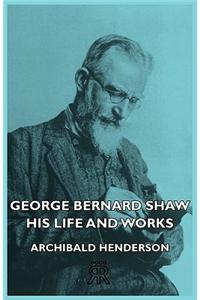 George Bernard Shaw - His Life And Works