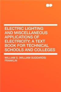 Electric Lighting and Miscellaneous Applications of Electricity; A Text Book for Technical Schools and Colleges