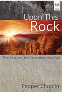 Upon This Rock: The Passion, the Question, the Call