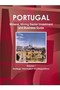 Portugal Mineral, Mining Sector Investment and Business Guide Volume 1 Strategic Information and Regulations