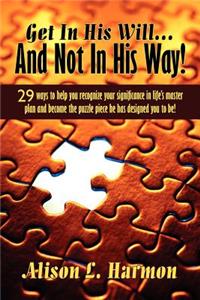 Get In His Will... And Not In His Way!