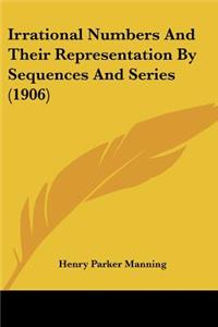 Irrational Numbers And Their Representation By Sequences And Series (1906)