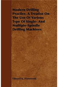 Modern Drilling Practice, A Treatise On The Use Of Various Type Of Single- And Multiple-Spindle Drilling Machines