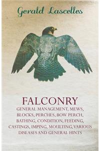 Falconry - General Management, Mews, Blocks, Perches, Bow Perch, Bathing, Condition, Feeding, Castings, Imping, Moulting, Various Diseases and General